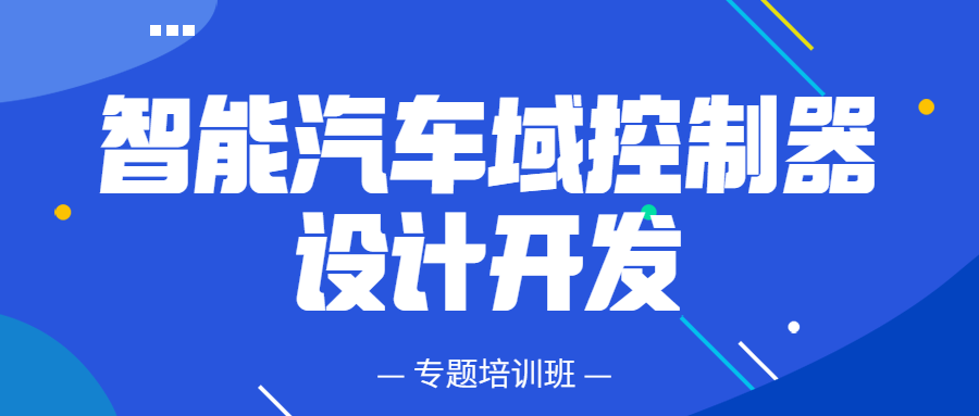 【华汽睿达汽车技术会议】智能汽车域控制器设计开发专题培训班