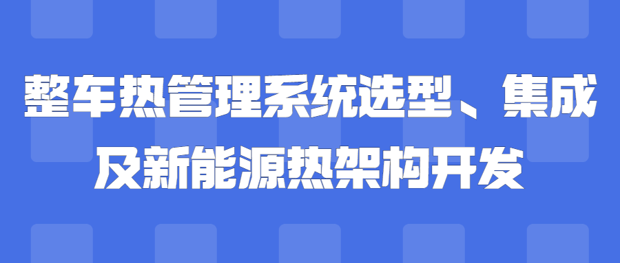 【华汽睿达汽车技术会议】整车热管理系统选型、集成及新能源热架构开发